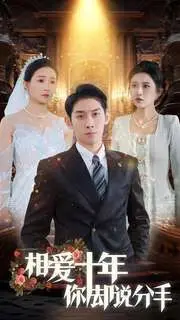 十年爱情长跑的终点？《相爱十年你却说分手》：婚姻的残酷真相与爱情的无奈抉择